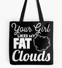 Your Girl Likes My Fat Clouds - Vape Vaping Gift Shirt Tee Tote Bag