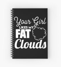 Your Girl Likes My Fat Clouds - Vape Vaping Gift Shirt Tee Spiral Notebook