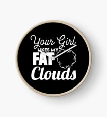 Your Girl Likes My Fat Clouds - Vape Vaping Gift Shirt Tee Clock