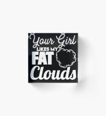 Your Girl Likes My Fat Clouds - Vape Vaping Gift Shirt Tee Acrylic Block