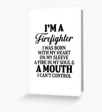 I'm a firefighter I was born with my heart on my sleeve a fire in my soul & a mouth I can't control. Greeting Card