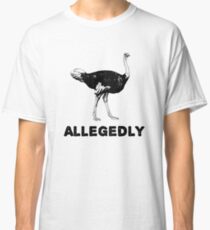 Allegedly Ostrich shirt - for the ostrich farmer or lover. Classic T-Shirt