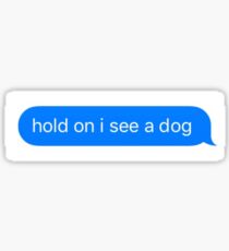 hold on I see a dog Sticker