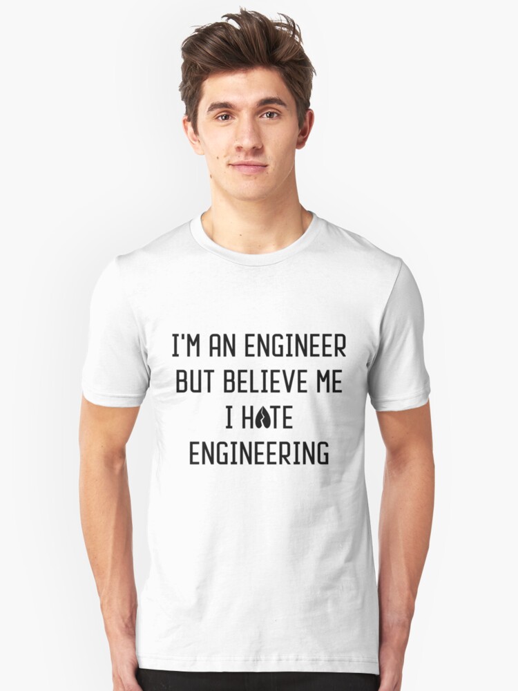 "I'm An Engineer But Believe Me I Hate Engineering Tshirt Funny