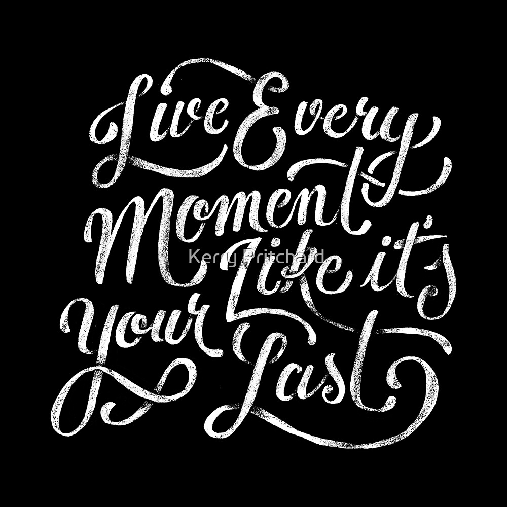 "live every moment like its your last" by WordFandom | Redbubble