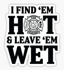 I find 'em hot & leave ' em wet. Sticker
