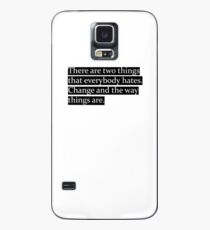 There are two things that everybody hates. Change and the way things are. Case/Skin for Samsung Galaxy