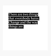 There are two things that everybody hates. Change and the way things are. Photographic Print