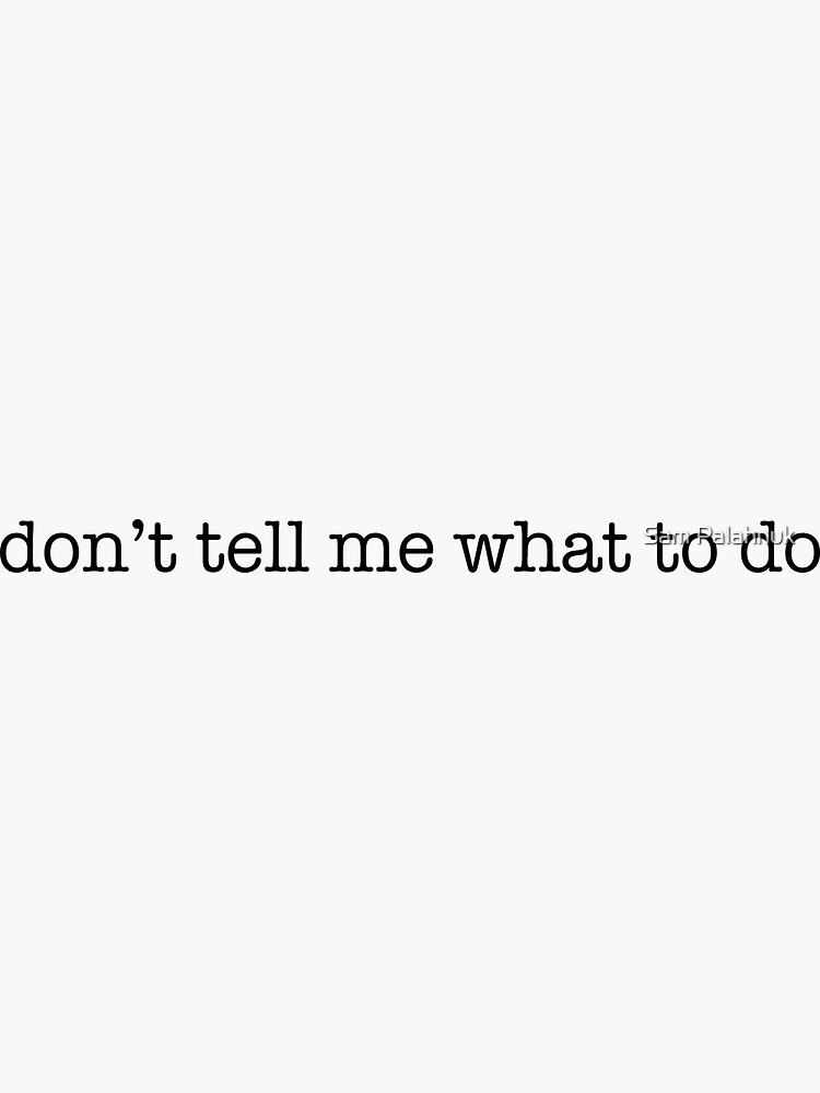 don't tell me what to do. by sampalahnukart