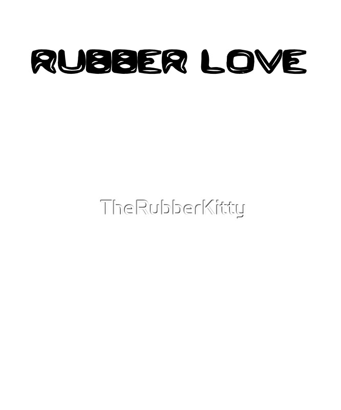 "Rubber Love" by TheRubberKitty | Redbubble