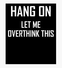 Hang On, lassen Sie mich Overthink Diese lustige Overthinking Design Fotodruck