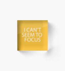 I can't seem to focus. Acrylic Block