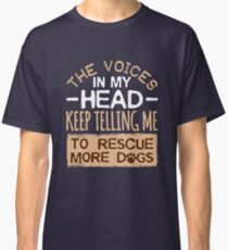 Die Stimmen in meinem Kopf sagen mir immer wieder, mehr Hunde zu retten Classic T-Shirt