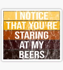 I Notice You're Staring At My Beers - styles Sticker