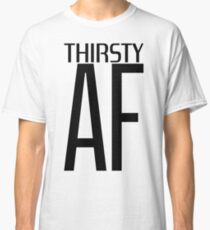 Thirsty AF Classic T-Shirt