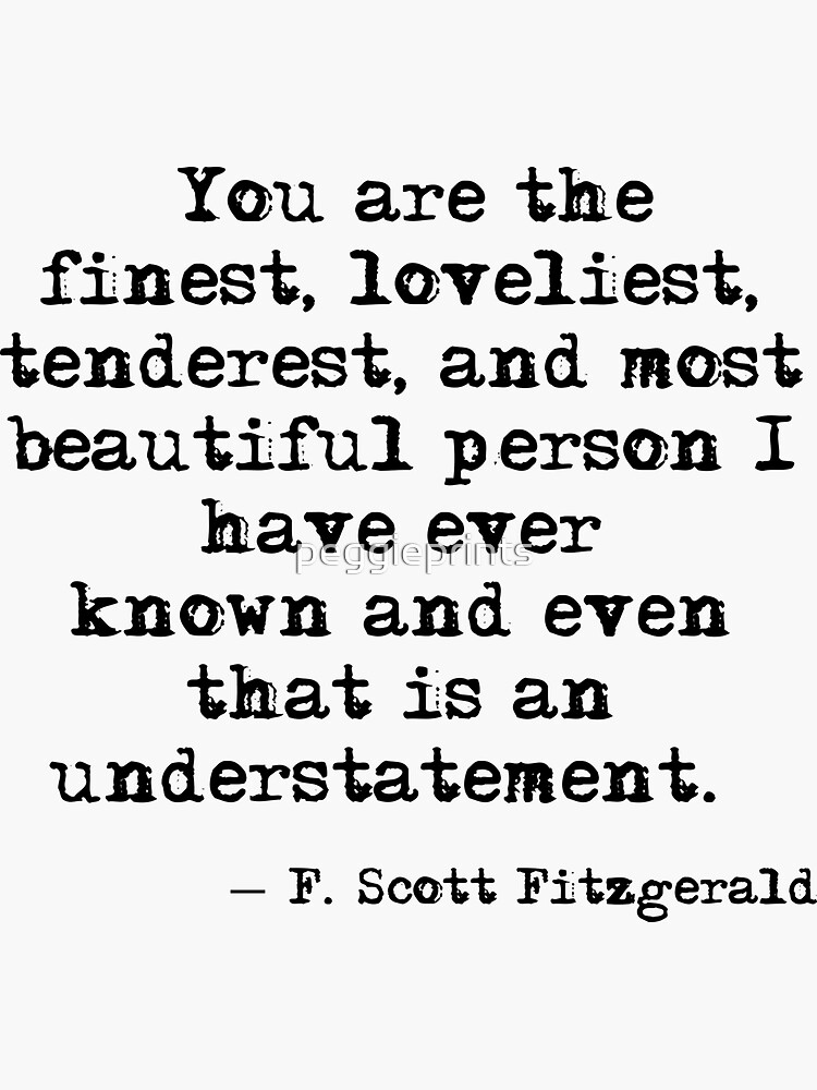 The finest, loveliest, tenderest and most beautiful person - F Scott Fitzgerald by peggieprints