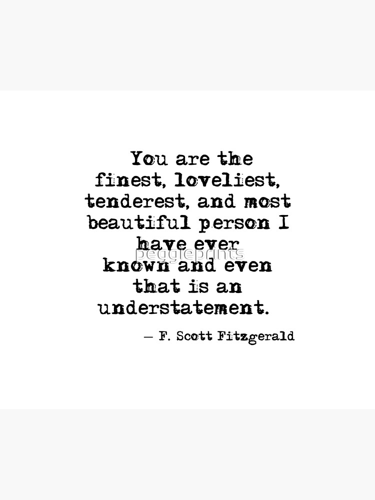 The finest, loveliest, tenderest and most beautiful person - F Scott Fitzgerald by peggieprints