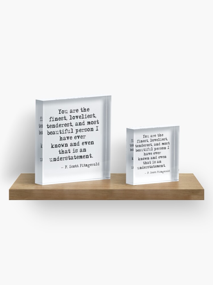 Alternate view of The finest, loveliest, tenderest and most beautiful person - F Scott Fitzgerald Acrylic Block