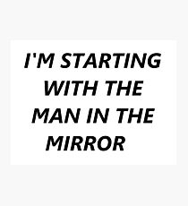 I'm Starting with the Man in The Mirror Photographic Print