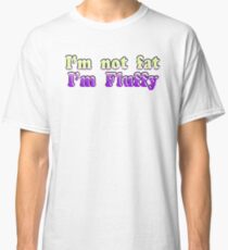 I'm Not Fat I'm Fluffy Classic T-Shirt