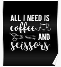 All I Need Is Coffee And Scissors Poster