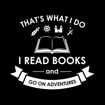 That's What I Do I Read Books and Go On Adventures