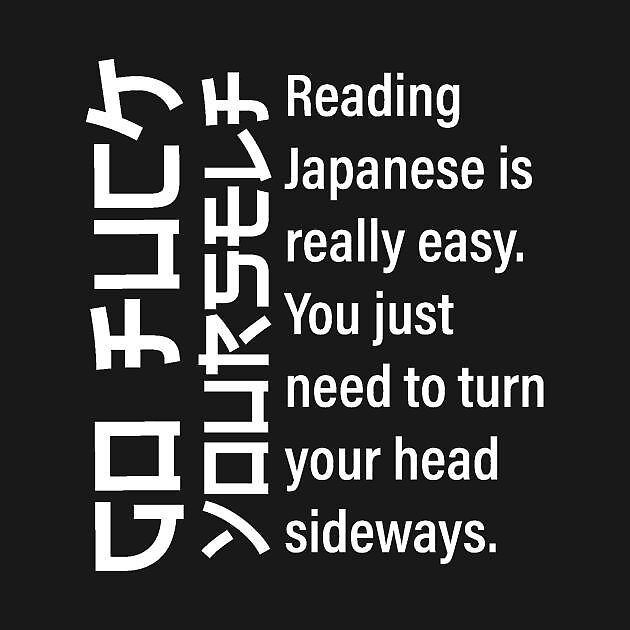 Reading Japanese Is Really Easy You Just Have To Turn Your Head Sideways Go Fuck Yourself 1526