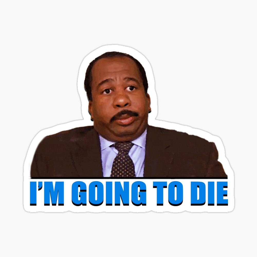 I gonna die. Stanley the Office quotes.