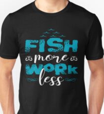 Fish More Work Less Unisex T-Shirt