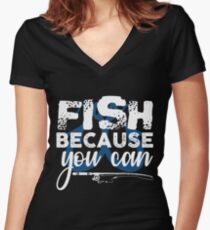 Fish Because You Can Women's Fitted V-Neck T-Shirt