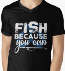 Fish Because You Can Men's V-Neck T-Shirt