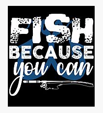 Fish Because You Can Photographic Print