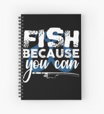 Fish Because You Can Spiral Notebook
