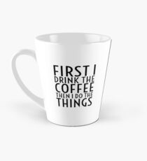 First I Drink The Coffee - Black Text Tall Mug