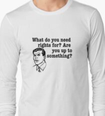 What do you need rights for? Long Sleeve T-Shirt