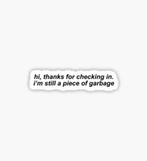 "Hi, thanks for checking in, i'm still a piece of garbage" - Vine Quote Sticker