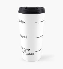 shhh, almost, now you may speak Travel Mug