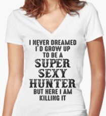 I never dreamed I'd grow up to be a super sexy hunter but here i am killing it. Women's Fitted V-Neck T-Shirt