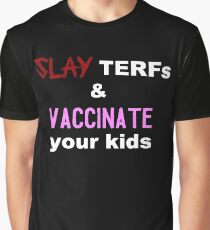 Slay TERFs and Vaccinate Your Kids Graphic T-Shirt