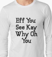 Eff You See Kay Why Oh You Funny Cute Gift Idea Long Sleeve T-Shirt