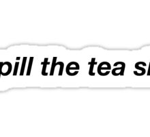 "spill the tea sis sticker" Stickers by weredreaming 