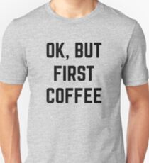Ok, But First Coffee Unisex T-Shirt