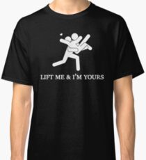 Lift Me and I'm Yours Classic T-Shirt