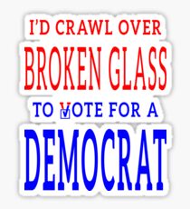 Crawl Over Broken Glass to Vote DEM Tshirt Sticker