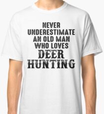 Never underestimate an old man who loves deer hunting. Classic T-Shirt