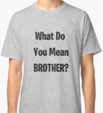 Camiseta clásica ¿Qué quieres decir hermano?