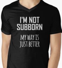 Im Not Subborn, My Way is Just Better- Funny Not Stubborn Design Men's V-Neck T-Shirt