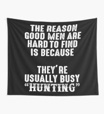The reason good men are had to find is because they're usually busy hunting. Wall Tapestry