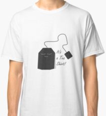 It's a Tea Shirt! Classic T-Shirt