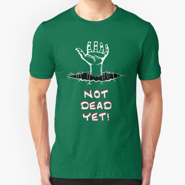 Not Dead Yet! Slim Fit T-Shirt